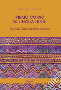 Primo corso di lingua hindi. Esercizi. Crestomazia. Lessico libro di Caracchi Pinuccia