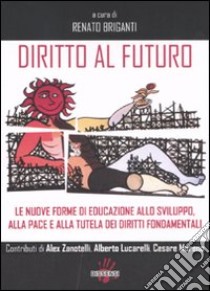 Diritto al futuro. Le nuove forme di educazione allo sviluppo, alla pace e alla tutela dei diritti fondamentali libro di Brigati R. (cur.)