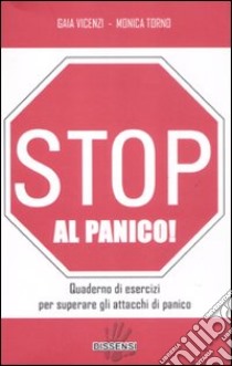 Stop al panico! Quaderno di esercizi per superare gli attacchi di panico libro di Vicenzi Gaia; Torno Monica