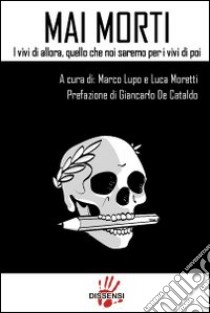 Mai morti. I vivi di allora, quello che noi saremo per i vivi di poi libro di Lupo M. (cur.); Moretti L. (cur.)