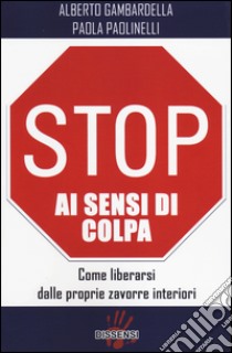 Stop ai sensi di colpa. Come liberarsi dalle proprie zavorre interiori libro di Gambardella Alberto; Paolinelli Paola