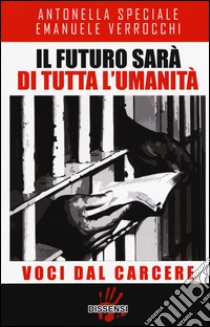 Il futuro sarà di tutta l'umanità. Voci dal carcere libro di Speciale Antonella; Verrocchi Emanuele