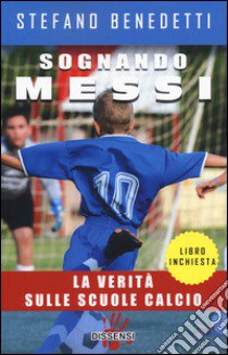 Sognando Messi. La verità sulle scuole calcio libro di Benedetti Stefano