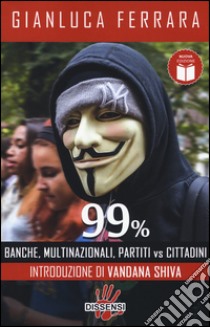 99%. Banche, multinazionali, partiti vs cittadini libro di Ferrara Gianluca