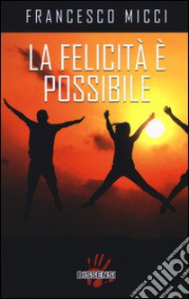 La felicità è possibile libro di Micci Francesco