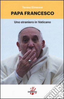 Papa Francesco. Uno straniero in Vaticano libro di Simeone Teresa