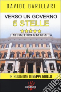 Verso un governo a 5 stelle. Il sogno diventa realtà libro di Barillari Davide