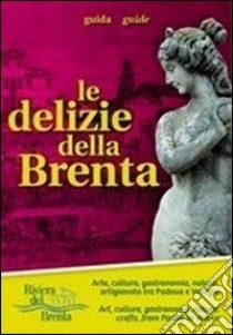 Le delizie della Brenta. Arte, cultura, gastronomia, natura, artigianato tra Padova e Venezia. Con mappa. Ediz. multilingue libro