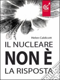 Il nucleare non è la risposta libro di Caldicott Helen; Armaroli N. (cur.); Stasi D. (cur.)