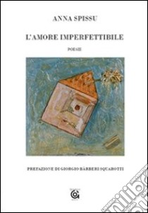 L'amore imperfettibile libro di Spissu Anna; Vaglio M. (cur.); Bàrberi Squarotti G. (cur.)