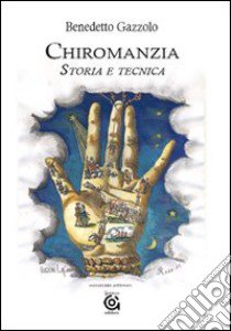 Chiromanzia. Storia e tecnica libro di Gazzolo Benedetto