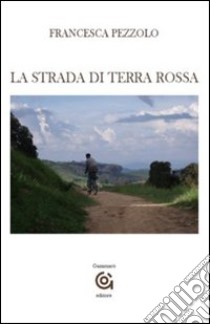 La strada di terra rossa libro di Pezzolo Francesca