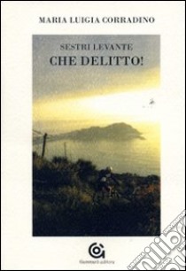 Sestri Levante, che delitto! libro di Corradino M. Luigia