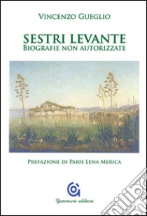 Sestri Levante. Biografie non autorizzate libro di Gueglio Vincenzo