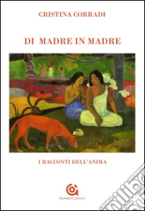 Di madre in madre. I racconti dell'anima libro di Corradi Cristina