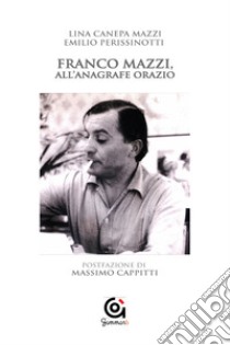 Franco Mazzi, all'anagrafe Orazio libro di Canepa Mazzi Lina; Perissinotti Emilio