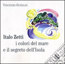 Italo Zetti, i colori del mare e il segreto dell'Isola. Ediz. illustrata libro di Gueglio Vincenzo