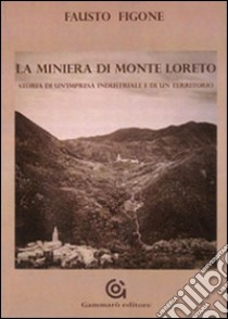 La miniera di Monte Loreto. Storia di un'impresa industriale e di un un territorio libro di Figone Fausto