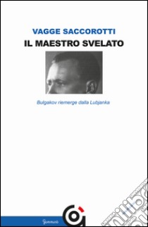 Il maestro svelato. Bulgakov riemerge dalla Lubjanka libro di Vagge Saccorotti Luciana