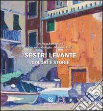 Sestri Levante colori e storie. Ediz. illustrata libro