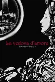 La vedova d'amore libro di Di Matteo Simone