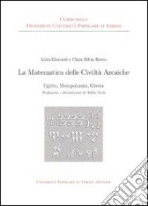 La matematica delle civiltà arcaiche. Egitto mesopotamia grecia libro di Giacardi Livia; Roero Clara S.