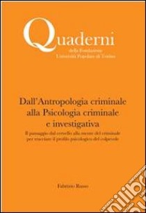 Dall'antropologia criminale alla Psicologia criminale e investigativa. Il passaggio dal cervello alla mente del criminale per tracciare il profilo psicologico del colpevole libro di Russo Fabrizio