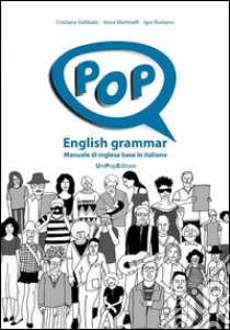 Pop english grammar. Manuale di inglese base in italiano. Ediz. per la scuola libro di Gobbato Cristiana; Martinelli Anna; Romano Igor