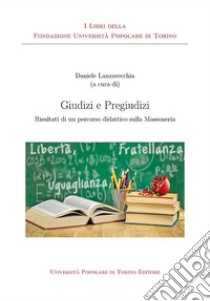 Giudizi e pregiudizi. Risultati di un percorso didattico sulla Massoneria libro di Lanzavecchia D. (cur.)