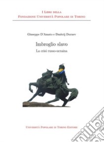 Imbroglio slavo. La crisi russo-ucraina libro di D'Amato Giuseppe; Durnev Dmitrij