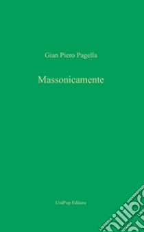 Massonicamente libro di Pagella Gian Piero