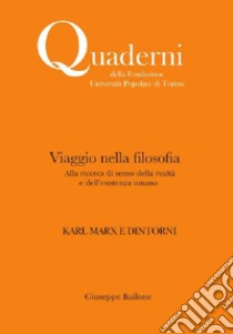 Viaggio nella filosofia. Karl Marx e dintorni. Alla ricerca di senso della realtà e dell'esistenza umana. Nuova ediz. libro di Bailone Giuseppe