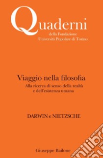 Viaggio nella filosofia. Alla ricerca di senso della realtà e dell'esistenza umana. Darwin e Nietzsche libro di Bailone Giuseppe