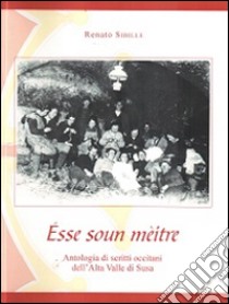 Èsse soun mèitre. Antologia di scritti occitani dell'Alta Valle di Susa. Ediz. multilingue libro di Sibille Renato