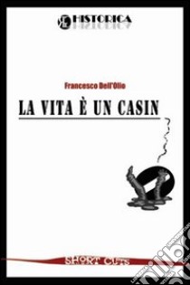 La vita è un casino libro di Dell'Olio Francesco