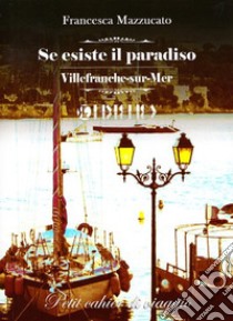 Se esiste il paradiso. Villefranche-sur-Mer libro di Mazzucato Francesca