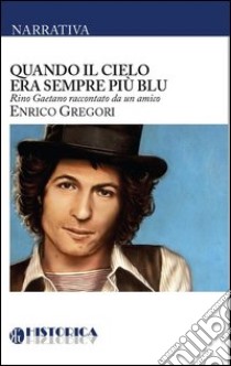 Quando il cielo era sempre più blu. Rino Gaetano raccontato da un amico libro di Gregori Enrico