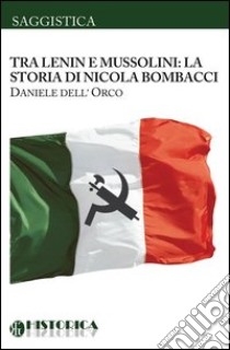 Nicola Bombacci, tra Lenin e Mussolini libro di Dell'Orco Daniele