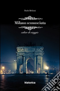 Milano sconosciuta libro di Melissi Paolo