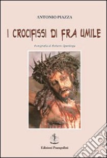 I crocifissi di Fra Umile libro di Piazza Antonio