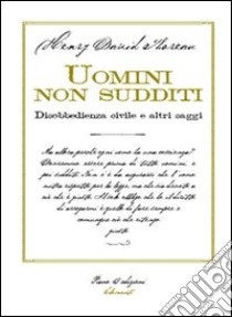 Uomini non sudditi. Disobbedienza civile e altri saggi libro di Thoreau Henry David