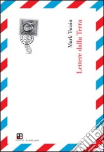 Lettere dalla Terra libro di Twain Mark