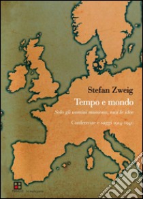 Tempo e mondo. Solo gli uomini muoiono, mai le idee. Conferenze e saggi 1914-1940 libro di Zweig Stefan