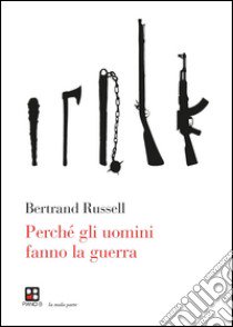 Perché gli uomini fanno la guerra libro di Russell Bertrand