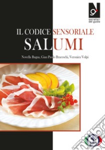 Il codice sensoriale. Salumi libro di Bagna Novella; Braceschi Gian Paolo; Volpi Veronica; Odello L. (cur.)