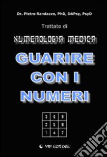 Guarire con i numeri. Trattato di numerologia medica libro di Randazzo Pietro