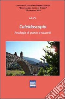 Caleidoscopio. Antologia di poesie e racconti libro