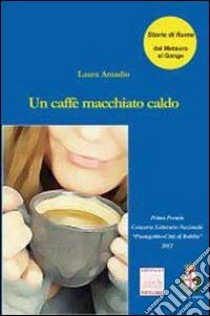 Un caffè macchiato caldo libro di Amadio Laura