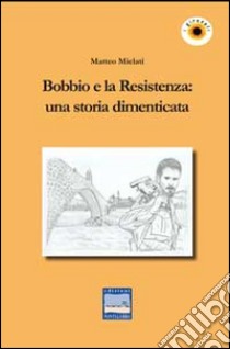 Bobbio e la Resistenza. Una storia dimenticata libro di Mielati Matteo