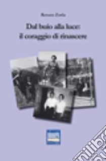 Dal buio alla luce. Il coraggio di rinascere libro di Zurla Renato